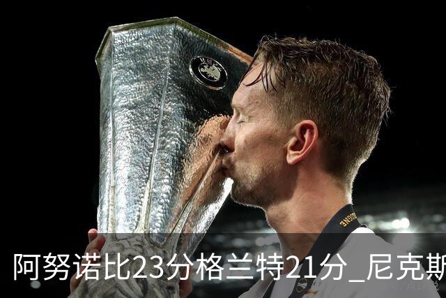 阿努诺比23分格兰特21分 尼克斯取得5连胜